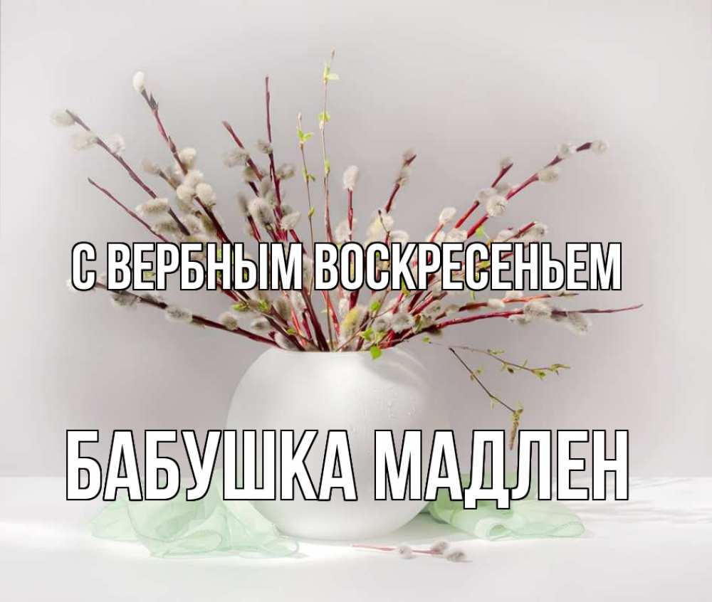 Открытка на каждый день с именем, Бабушка-Мадлен С вербным воскресеньем верба Прикольная открытка с пожеланием онлайн скачать бесплатно 