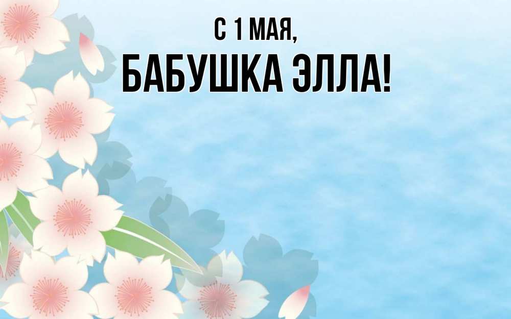 Открытка на каждый день с именем, Бабушка-Элла С 1 мая С 1 мая 1 Прикольная открытка с пожеланием онлайн скачать бесплатно 