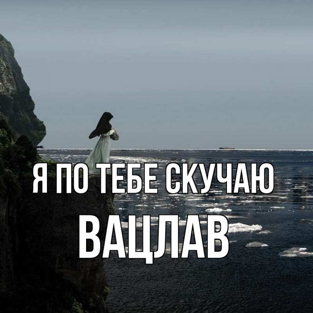Открытка на каждый день с именем, Вацлав Я по тебе скучаю жду тебя или в монастырь Прикольная открытка с пожеланием онлайн скачать бесплатно 