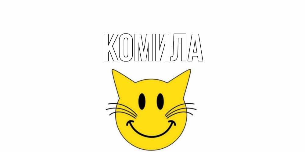 Открытка на каждый день с именем, Комила Главная кот, улыбка Прикольная открытка с пожеланием онлайн скачать бесплатно 