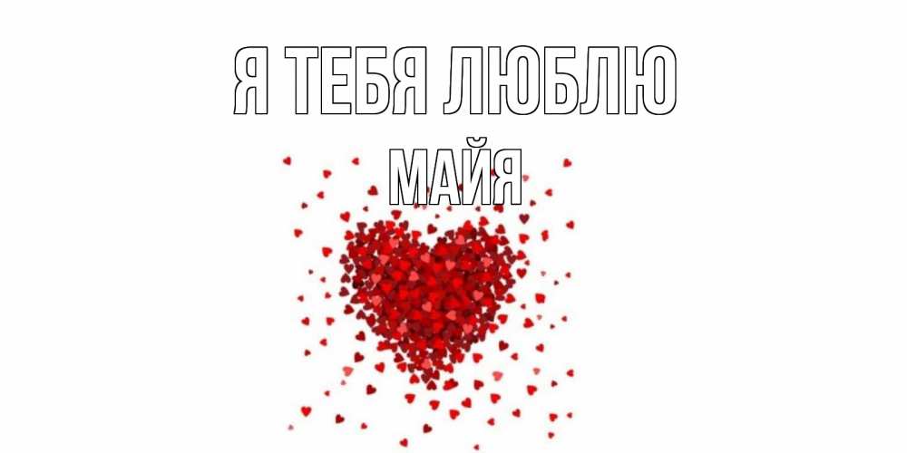 Открытка на каждый день с именем, Майя Я тебя люблю сердце Прикольная открытка с пожеланием онлайн скачать бесплатно 