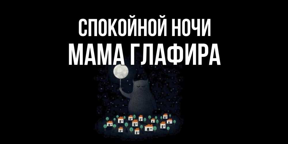 Открытка на каждый день с именем, Мама-Глафира Спокойной ночи кот,луна, ночь, звезды Прикольная открытка с пожеланием онлайн скачать бесплатно 