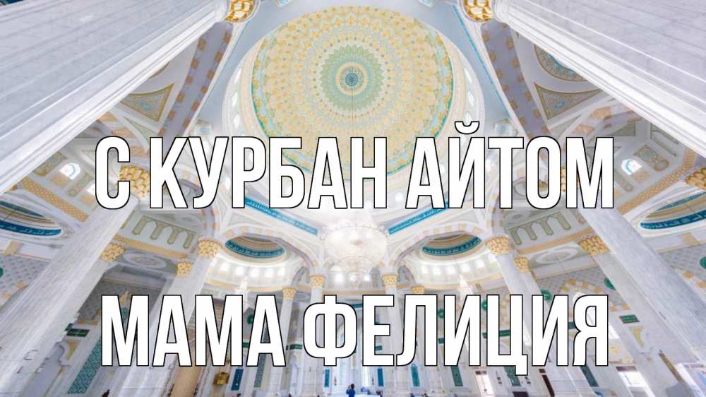Открытка на каждый день с именем, Мама-Фелиция С курбан айтом мечеть Прикольная открытка с пожеланием онлайн скачать бесплатно 