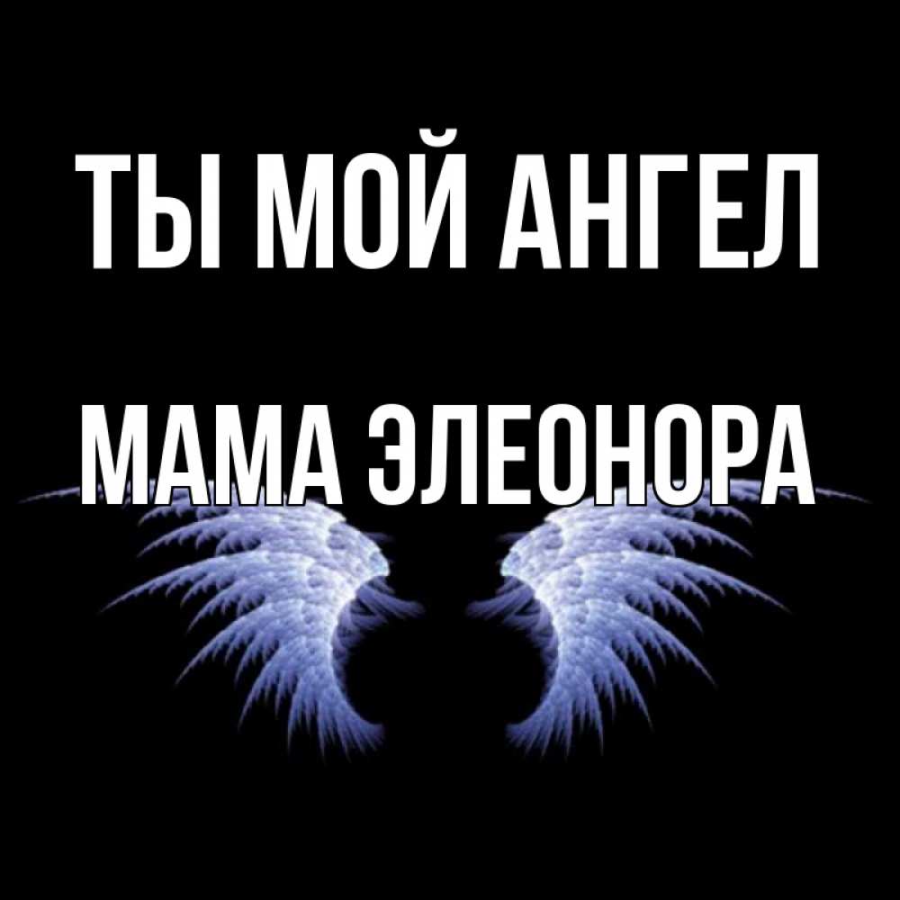 Открытка на каждый день с именем, Мама-Элеонора Ты мой ангел ангельские крылья на черном фоне Прикольная открытка с пожеланием онлайн скачать бесплатно 