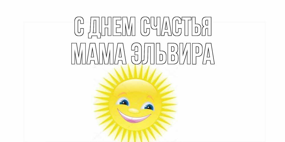 Открытка на каждый день с именем, Мама-Эльвира С днем счастья пожелания позитивные Прикольная открытка с пожеланием онлайн скачать бесплатно 