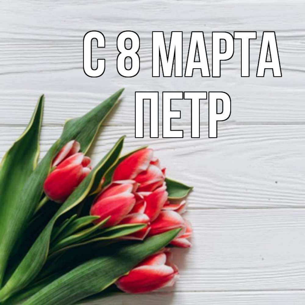 Открытка на каждый день с именем, Петр С 8 МАРТА весна 2 Прикольная открытка с пожеланием онлайн скачать бесплатно 