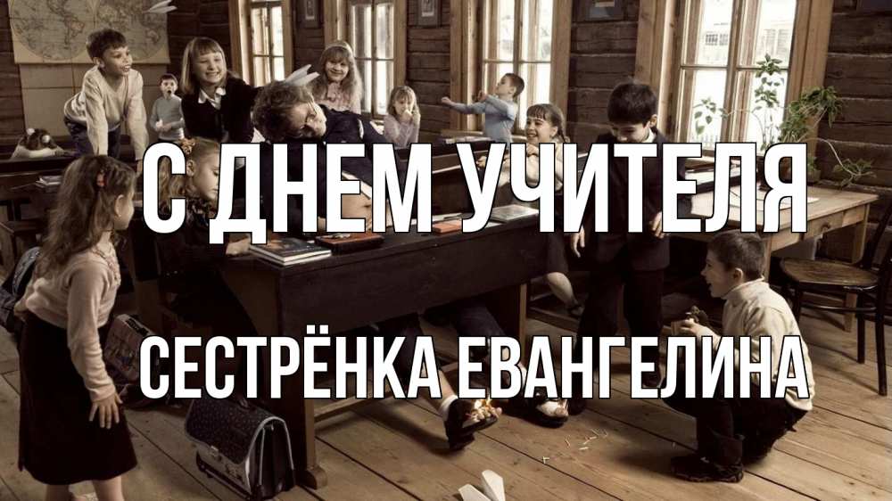 Открытка на каждый день с именем, Сестрёнка-Евангелина С днем учителя с днем учителя Прикольная открытка с пожеланием онлайн скачать бесплатно 