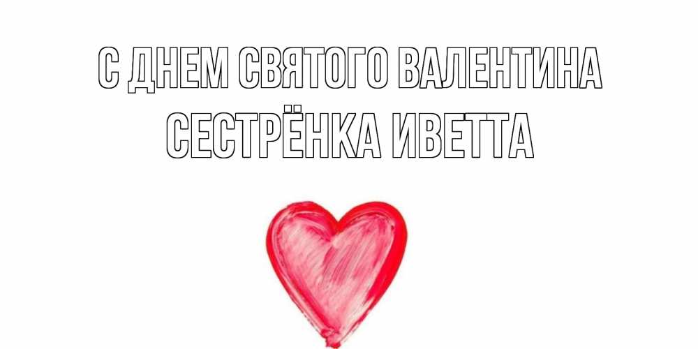 Открытка на каждый день с именем, Сестрёнка-Иветта С днем Святого Валентина сердце нарисованное Прикольная открытка с пожеланием онлайн скачать бесплатно 