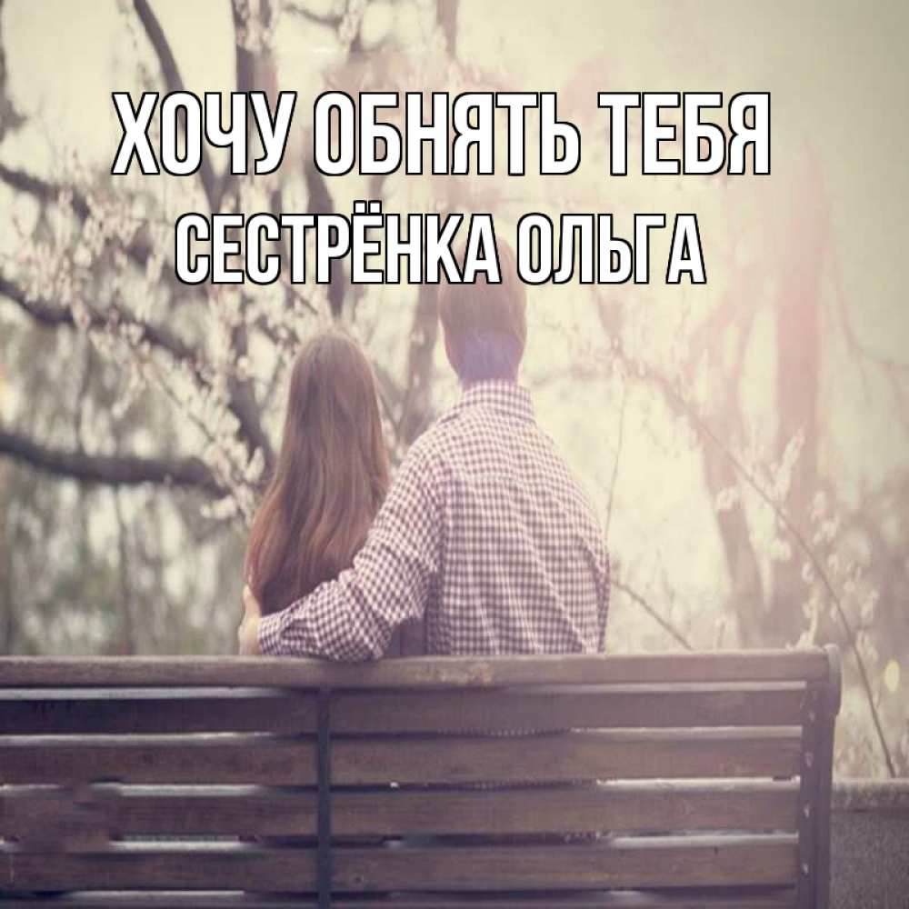 Открытка на каждый день с именем, Сестрёнка-Ольга Хочу обнять тебя цветут деревья весна Прикольная открытка с пожеланием онлайн скачать бесплатно 
