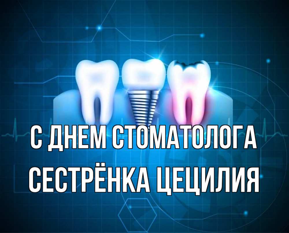 Открытка на каждый день с именем, Сестрёнка-Цецилия С днем стоматолога с днем стоматолога Прикольная открытка с пожеланием онлайн скачать бесплатно 