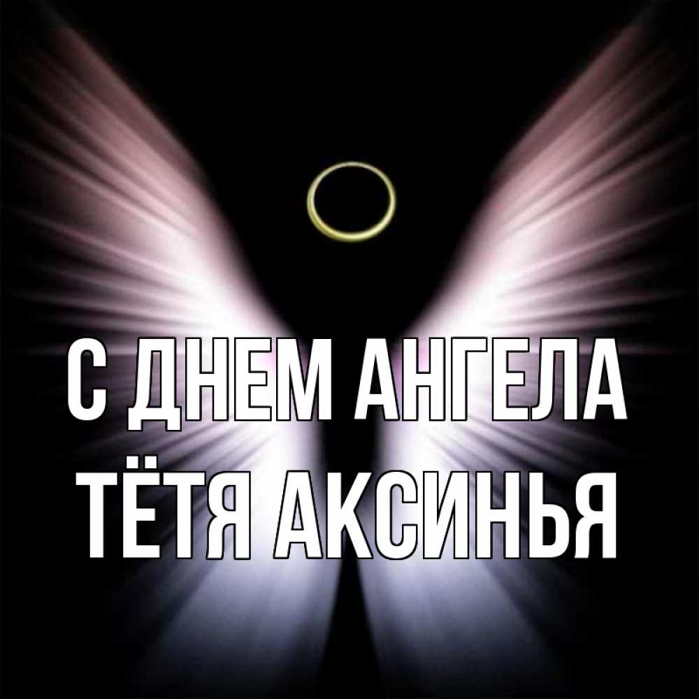 Открытка на каждый день с именем, Тётя-Аксинья С днем ангела ангел из света Прикольная открытка с пожеланием онлайн скачать бесплатно 