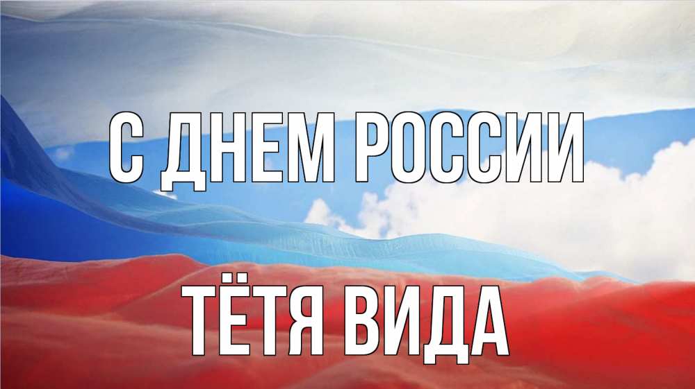 Открытка на каждый день с именем, Тётя-Вида С днем россии С днем России Прикольная открытка с пожеланием онлайн скачать бесплатно 