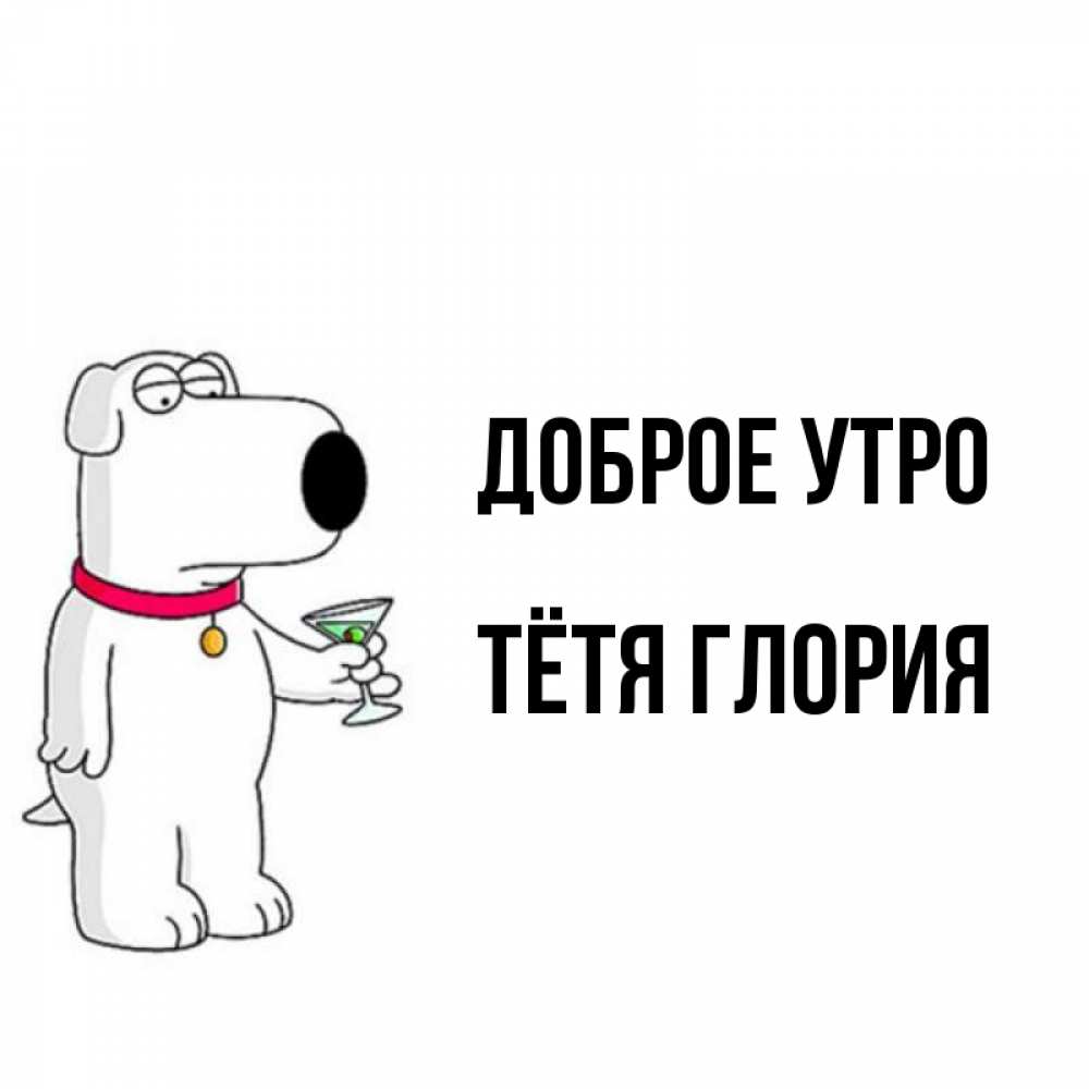 Открытка на каждый день с именем, Тётя-Глория Доброе утро герои мультфильмов белый пес Прикольная открытка с пожеланием онлайн скачать бесплатно 