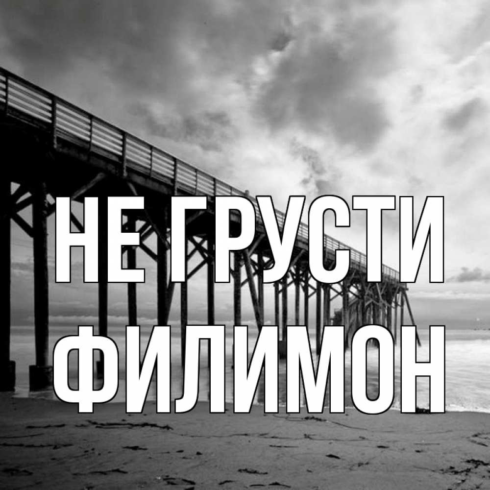 Открытка на каждый день с именем, Филимон Не грусти вода и пляж под мостом Прикольная открытка с пожеланием онлайн скачать бесплатно 