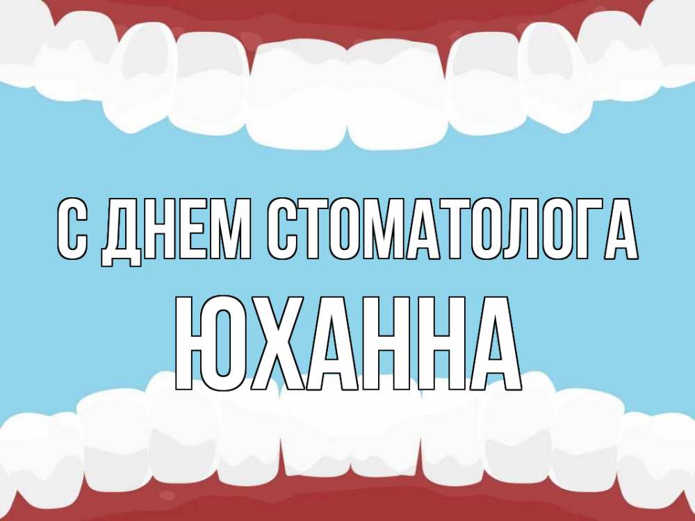 Открытка на каждый день с именем, Юханна С днем стоматолога с днем стоматолога Прикольная открытка с пожеланием онлайн скачать бесплатно 