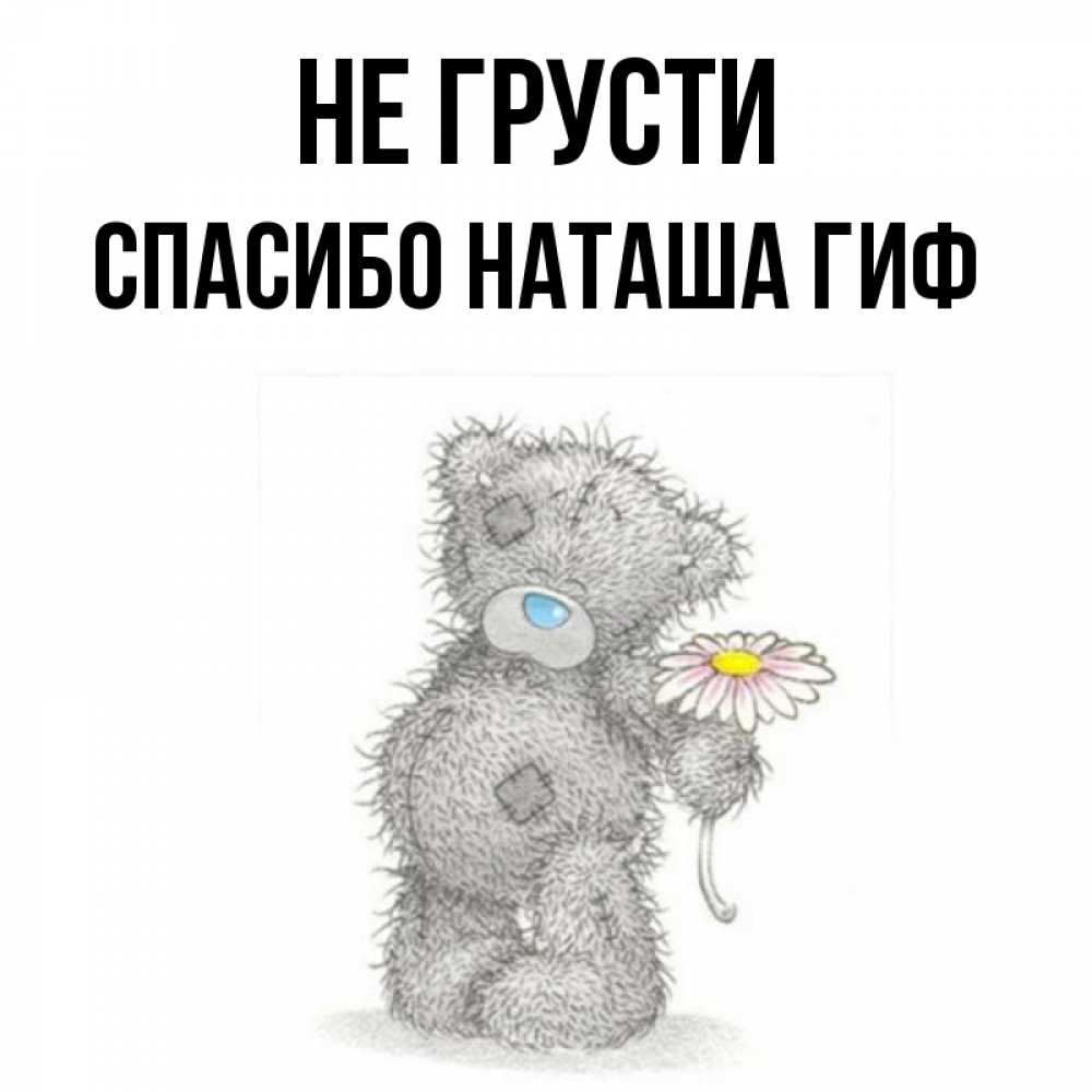 Открытка на каждый день с именем, СПАСИБО-НАТАША-ГИФ Не грусти Плюшевый медвежонок с заплатками Прикольная открытка с пожеланием онлайн скачать бесплатно 