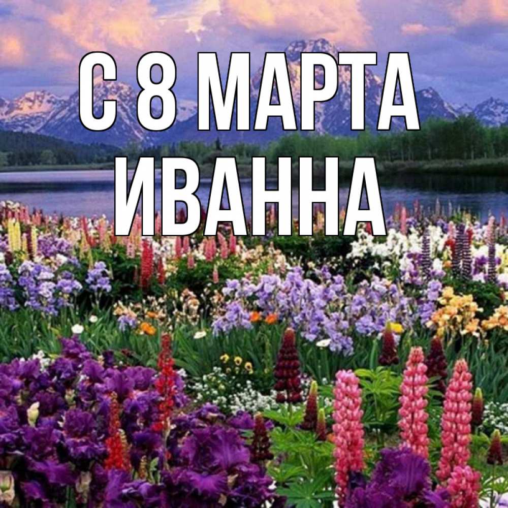 Открытка на каждый день с именем, Иванна С 8 МАРТА международный женский день Прикольная открытка с пожеланием онлайн скачать бесплатно 