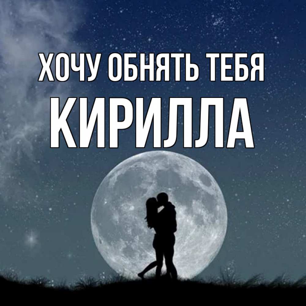 Открытка на каждый день с именем, Кирилла Хочу обнять тебя сладкая парочка Прикольная открытка с пожеланием онлайн скачать бесплатно 