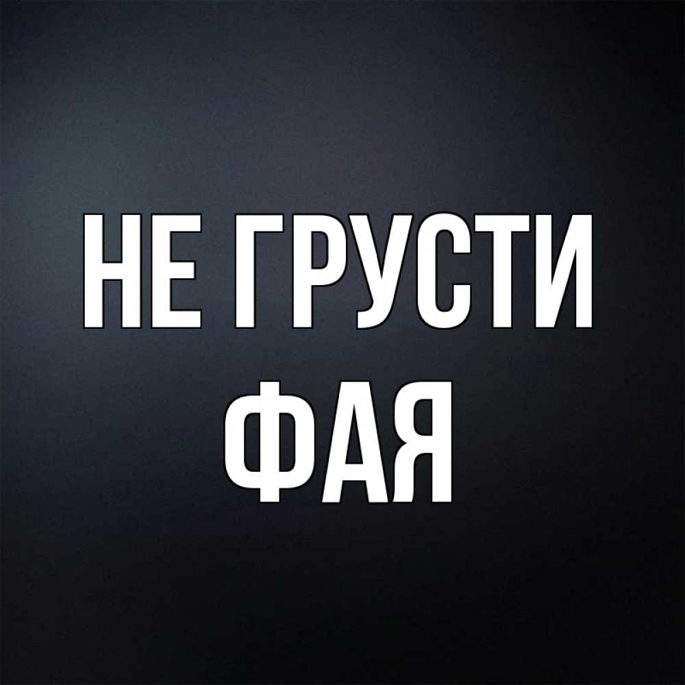 Открытка на каждый день с именем, Фая Не грусти Градиент серый Прикольная открытка с пожеланием онлайн скачать бесплатно 