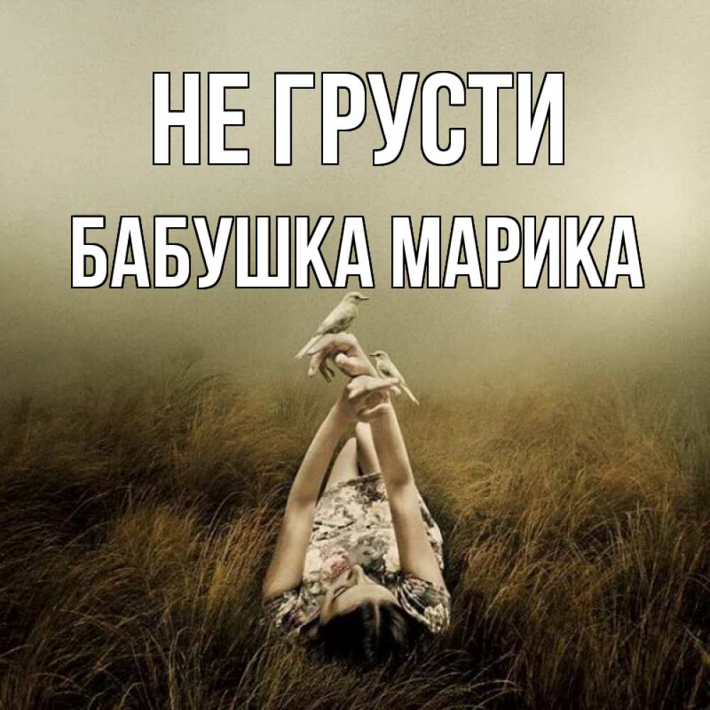 Открытка на каждый день с именем, Бабушка-Марика Не грусти поле и туман Прикольная открытка с пожеланием онлайн скачать бесплатно 