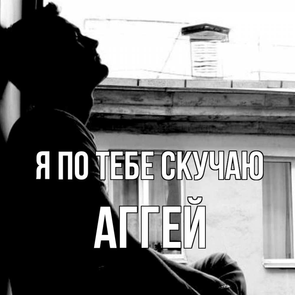 Открытка на каждый день с именем, Аггей Я по тебе скучаю скучно ему Прикольная открытка с пожеланием онлайн скачать бесплатно 