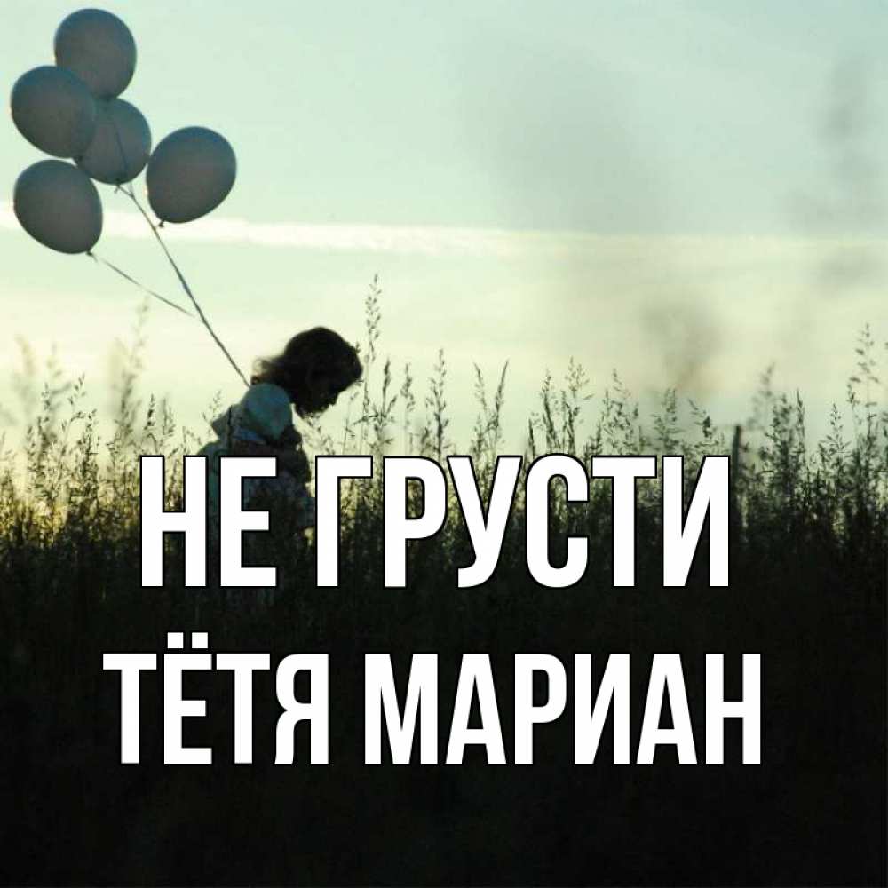 Открытка на каждый день с именем, Тётя-Мариан Не грусти ребенок Прикольная открытка с пожеланием онлайн скачать бесплатно 