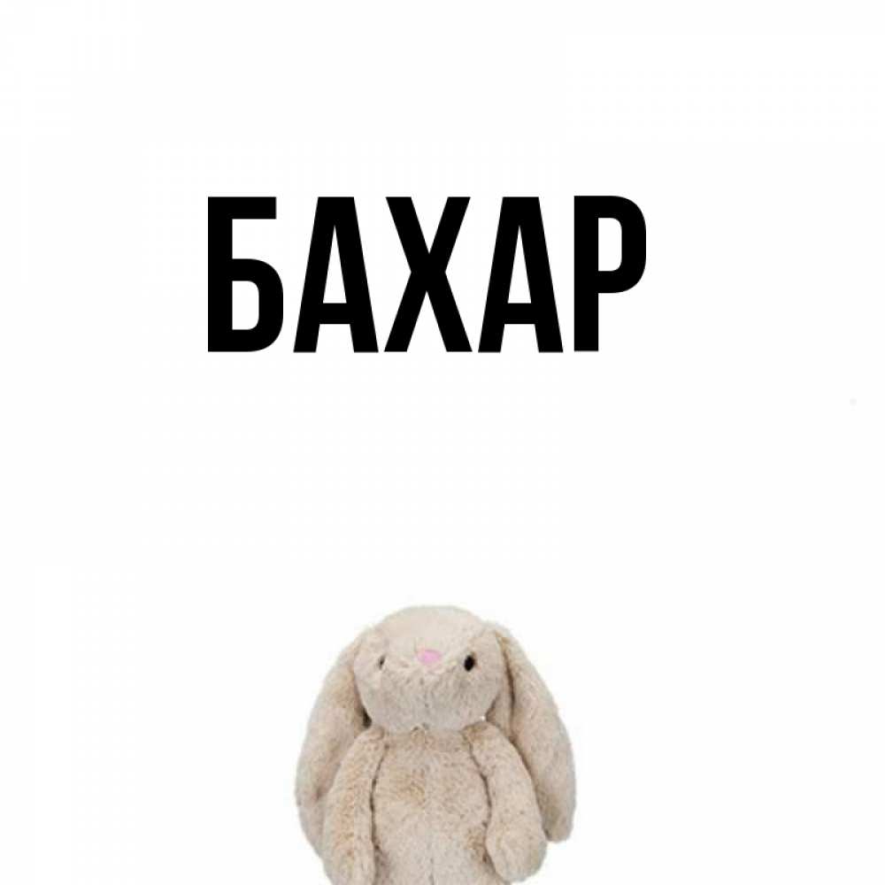 Открытка на каждый день с именем, Бахар Главная открытки с текстами и подписями Прикольная открытка с пожеланием онлайн скачать бесплатно 
