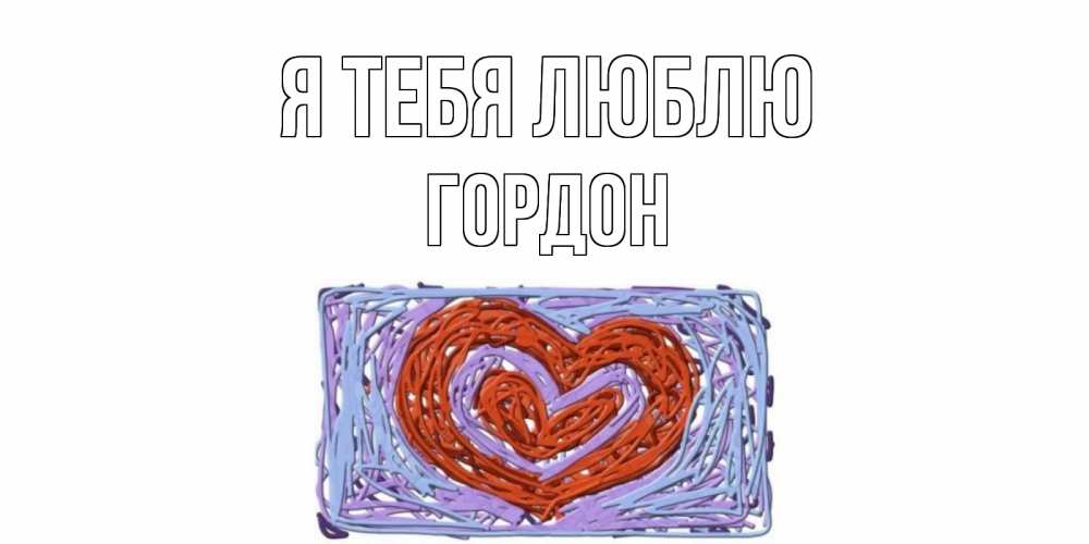 Открытка на каждый день с именем, Гордон Я тебя люблю сердце Прикольная открытка с пожеланием онлайн скачать бесплатно 