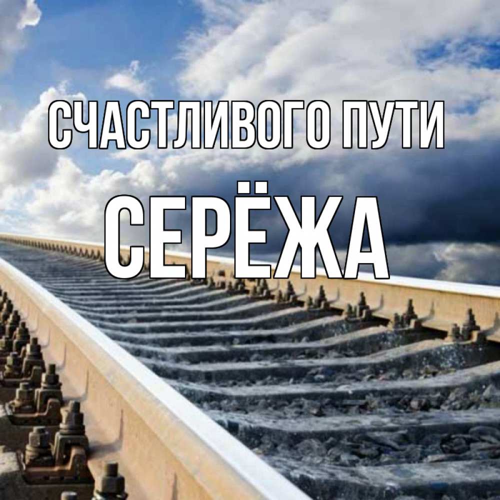 Открытка на каждый день с именем, Серёжа Счастливого пути железнодорожные пути на фоне неба Прикольная открытка с пожеланием онлайн скачать бесплатно 