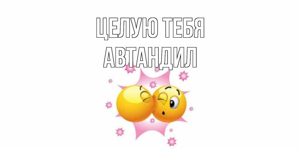 Открытка на каждый день с именем, Автандил Целую тебя поцелуй Прикольная открытка с пожеланием онлайн скачать бесплатно 