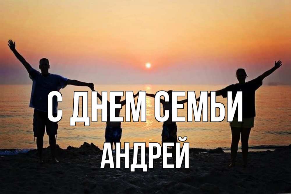 Открытка на каждый день с именем, Андрей С днем семьи мама, папа, дети, дочка,сын, море, пляж, закат Прикольная открытка с пожеланием онлайн скачать бесплатно 
