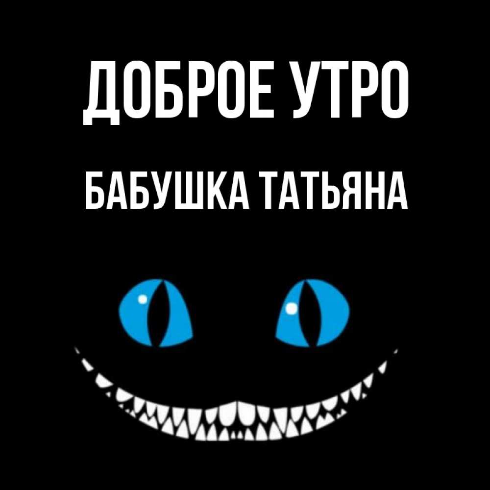 Открытка на каждый день с именем, Бабушка-Татьяна Доброе утро голубые глаза и зубки Прикольная открытка с пожеланием онлайн скачать бесплатно 