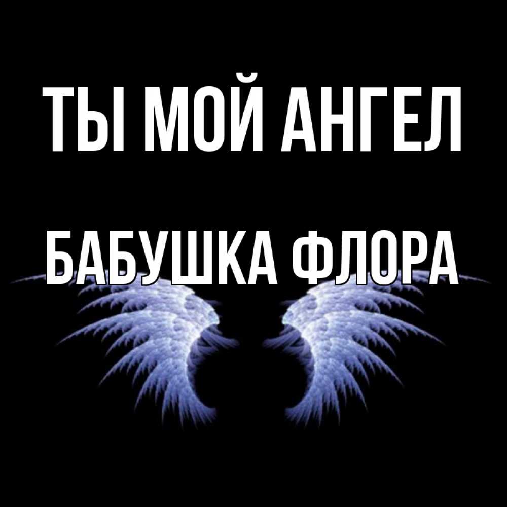 Открытка на каждый день с именем, Бабушка-Флора Ты мой ангел ангельские крылья на черном фоне Прикольная открытка с пожеланием онлайн скачать бесплатно 
