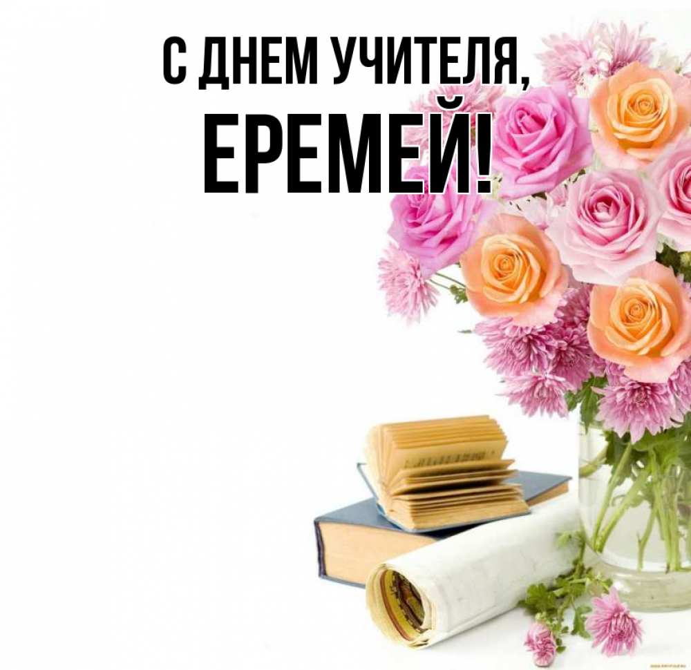 Открытка на каждый день с именем, Еремей С днем учителя цветы Прикольная открытка с пожеланием онлайн скачать бесплатно 
