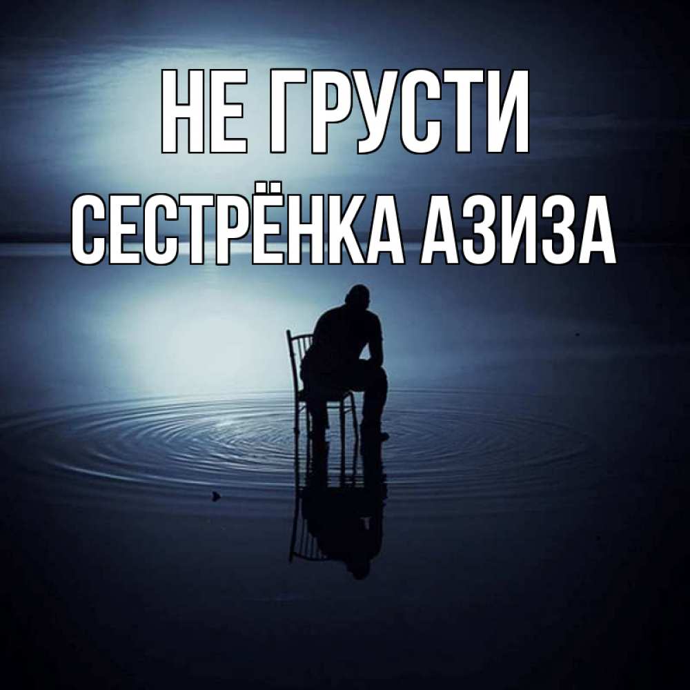 Открытка на каждый день с именем, Сестрёнка-Азиза Не грусти разводы на воде Прикольная открытка с пожеланием онлайн скачать бесплатно 