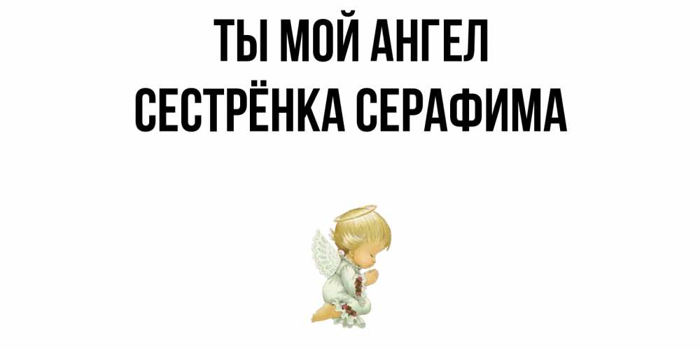 Открытка на каждый день с именем, Сестрёнка-Серафима Ты мой ангел ангел Прикольная открытка с пожеланием онлайн скачать бесплатно 
