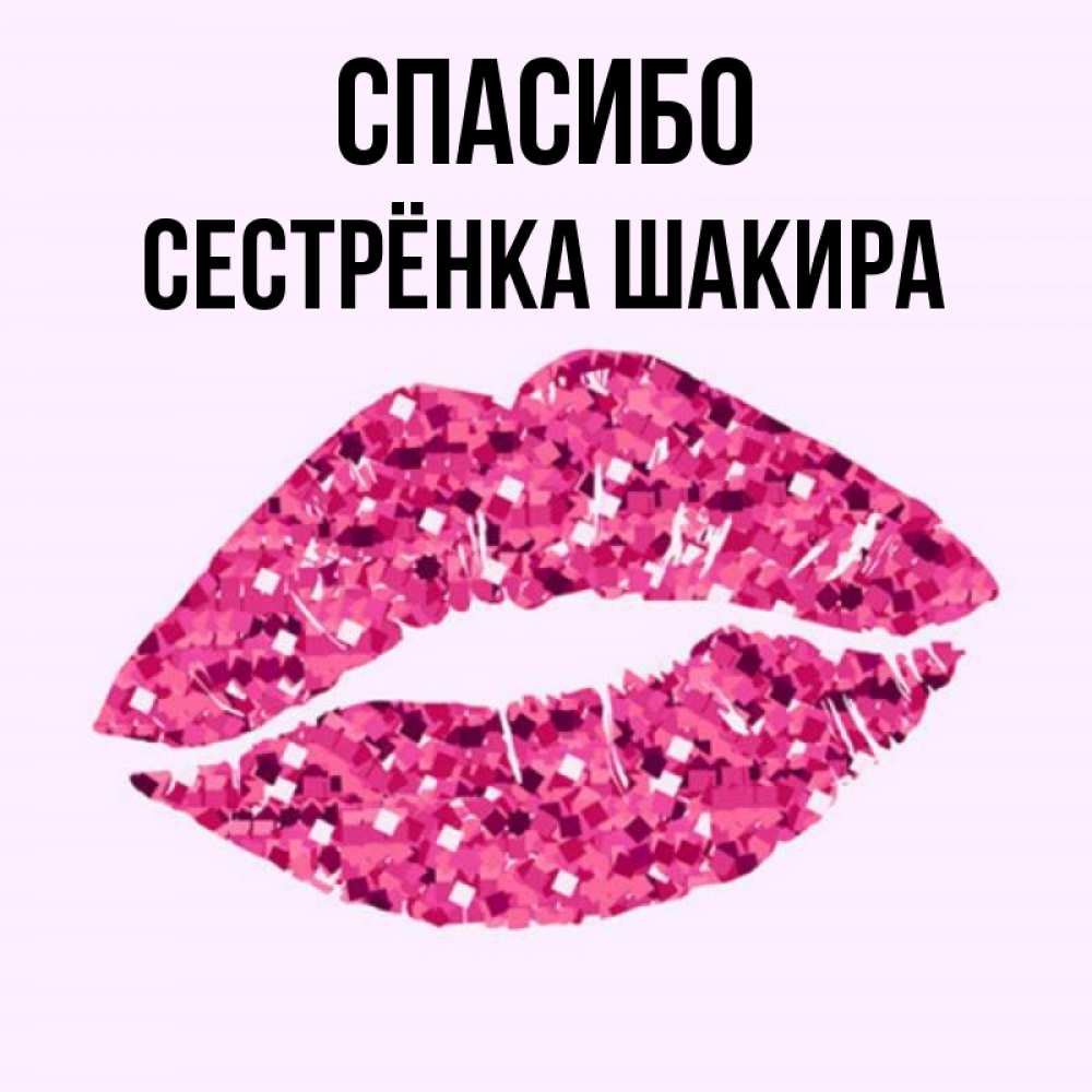 Открытка на каждый день с именем, Сестрёнка-Шакира Спасибо благодарю губы с блестками Прикольная открытка с пожеланием онлайн скачать бесплатно 