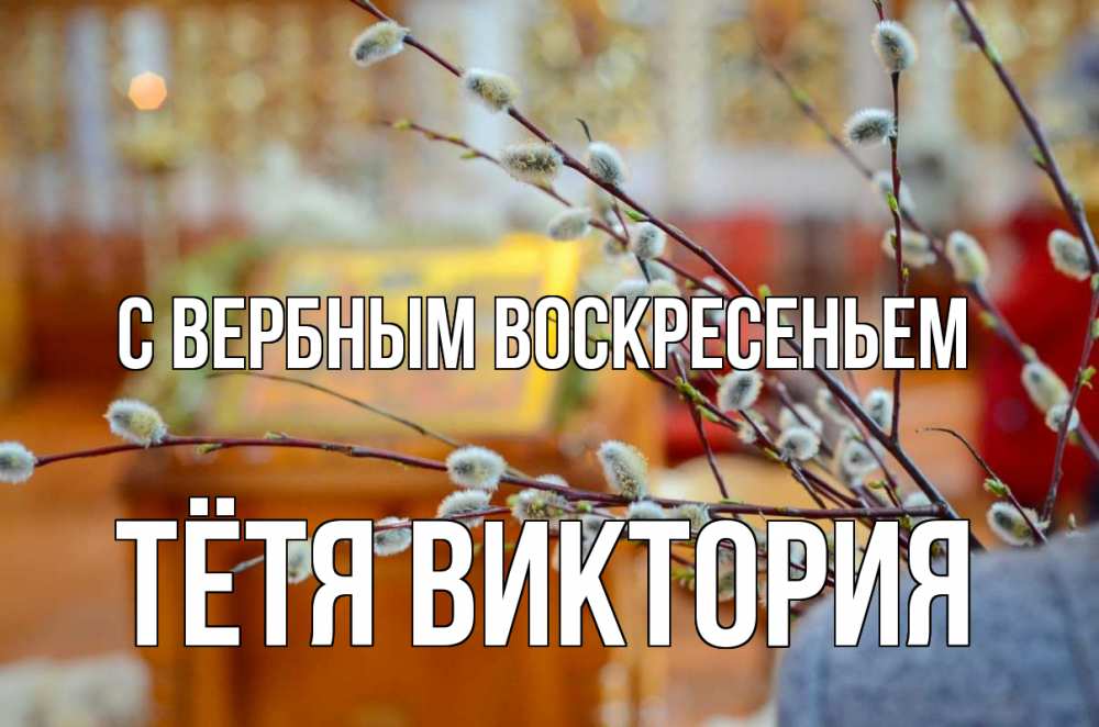 Открытка на каждый день с именем, Тётя-Виктория С вербным воскресеньем верба Прикольная открытка с пожеланием онлайн скачать бесплатно 