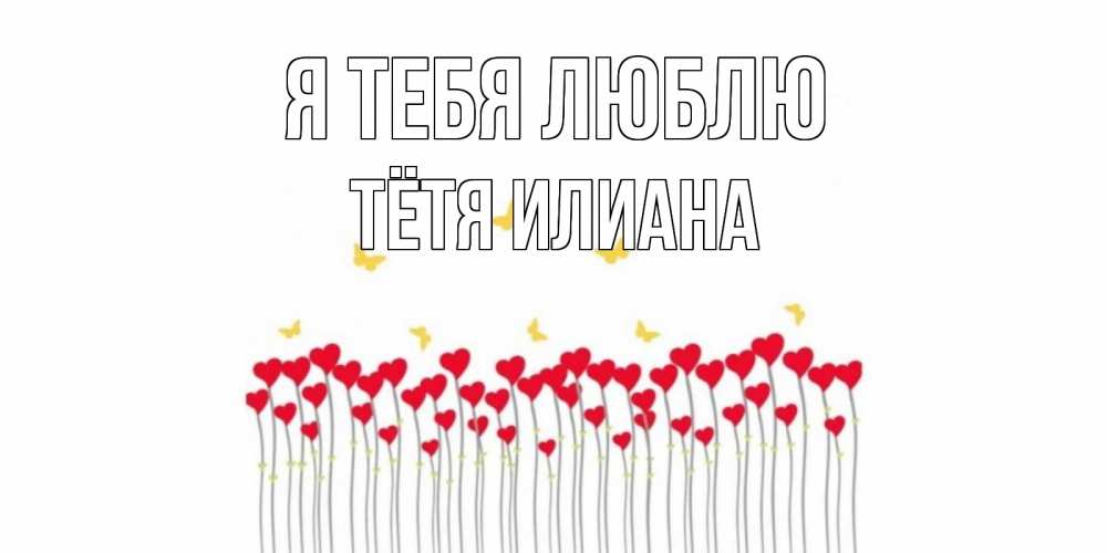 Открытка на каждый день с именем, Тётя-Илиана Я тебя люблю бабочки,сердечки Прикольная открытка с пожеланием онлайн скачать бесплатно 