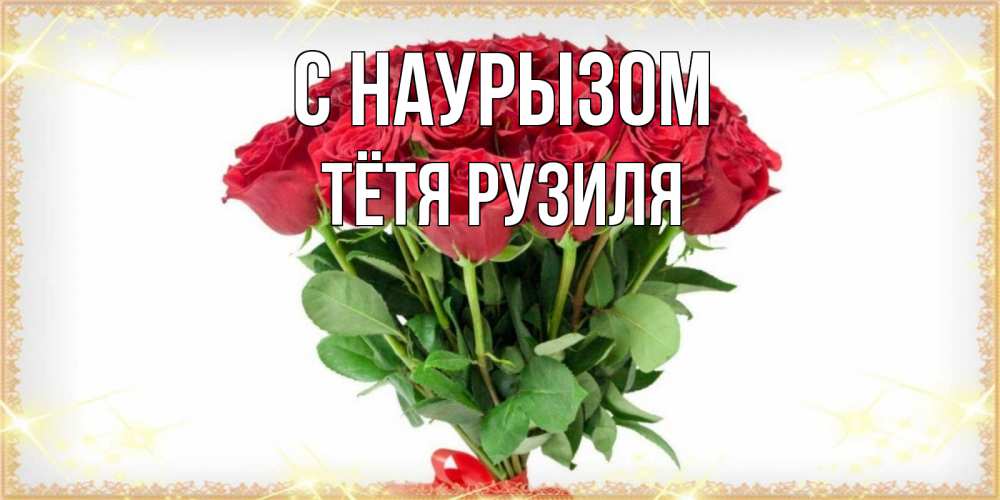 Открытка на каждый день с именем, Тётя-Рузиля С наурызом самый огромный букет для милых дам Прикольная открытка с пожеланием онлайн скачать бесплатно 