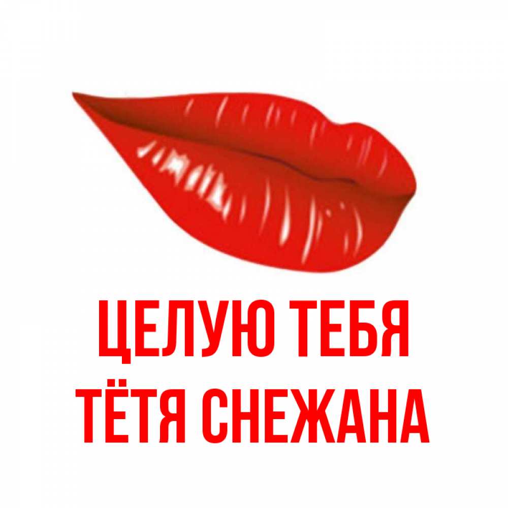 Открытка на каждый день с именем, Тётя-Снежана Целую тебя губы на открытке Прикольная открытка с пожеланием онлайн скачать бесплатно 