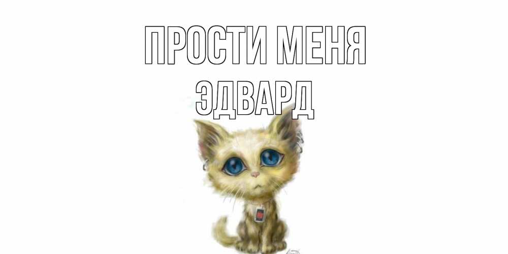 Открытка на каждый день с именем, Эдвард Прости меня прости меня открытка с котиком Прикольная открытка с пожеланием онлайн скачать бесплатно 