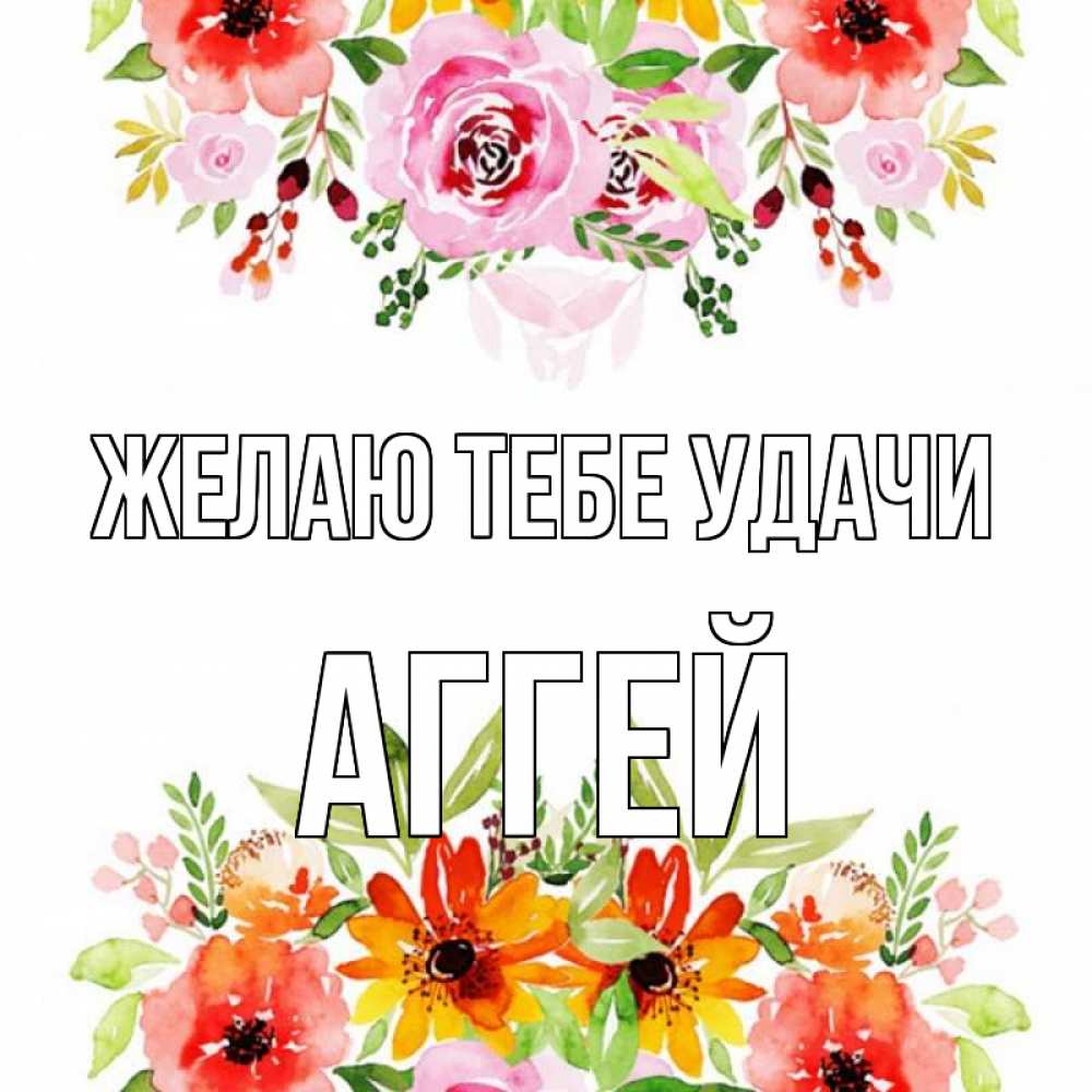 Открытка на каждый день с именем, Аггей Желаю тебе удачи открытка с цветами акварелью Прикольная открытка с пожеланием онлайн скачать бесплатно 