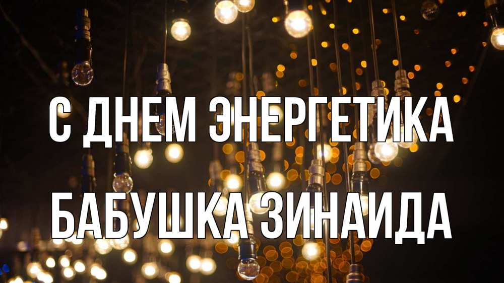Открытка на каждый день с именем, Бабушка-Зинаида С днем энергетика гирлянда Прикольная открытка с пожеланием онлайн скачать бесплатно 