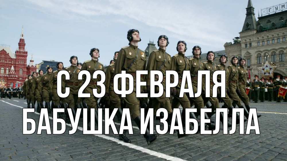 Открытка на каждый день с именем, Бабушка-Изабелла С 23 февраля 23 февраля Прикольная открытка с пожеланием онлайн скачать бесплатно 