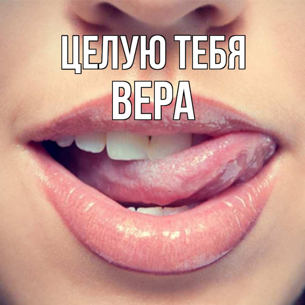 Открытка на каждый день с именем, Вера Целую тебя губы с языком Прикольная открытка с пожеланием онлайн скачать бесплатно 