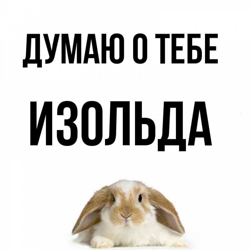 Открытка на каждый день с именем, Изольда Думаю о тебе подписать своими руками онлайн Прикольная открытка с пожеланием онлайн скачать бесплатно 
