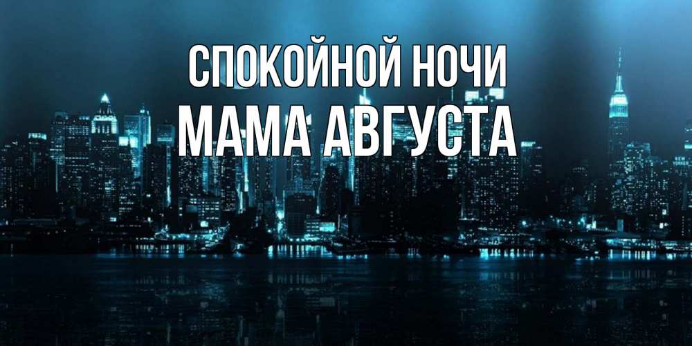 Открытка на каждый день с именем, Мама-Августа Спокойной ночи городской пейзаж Прикольная открытка с пожеланием онлайн скачать бесплатно 