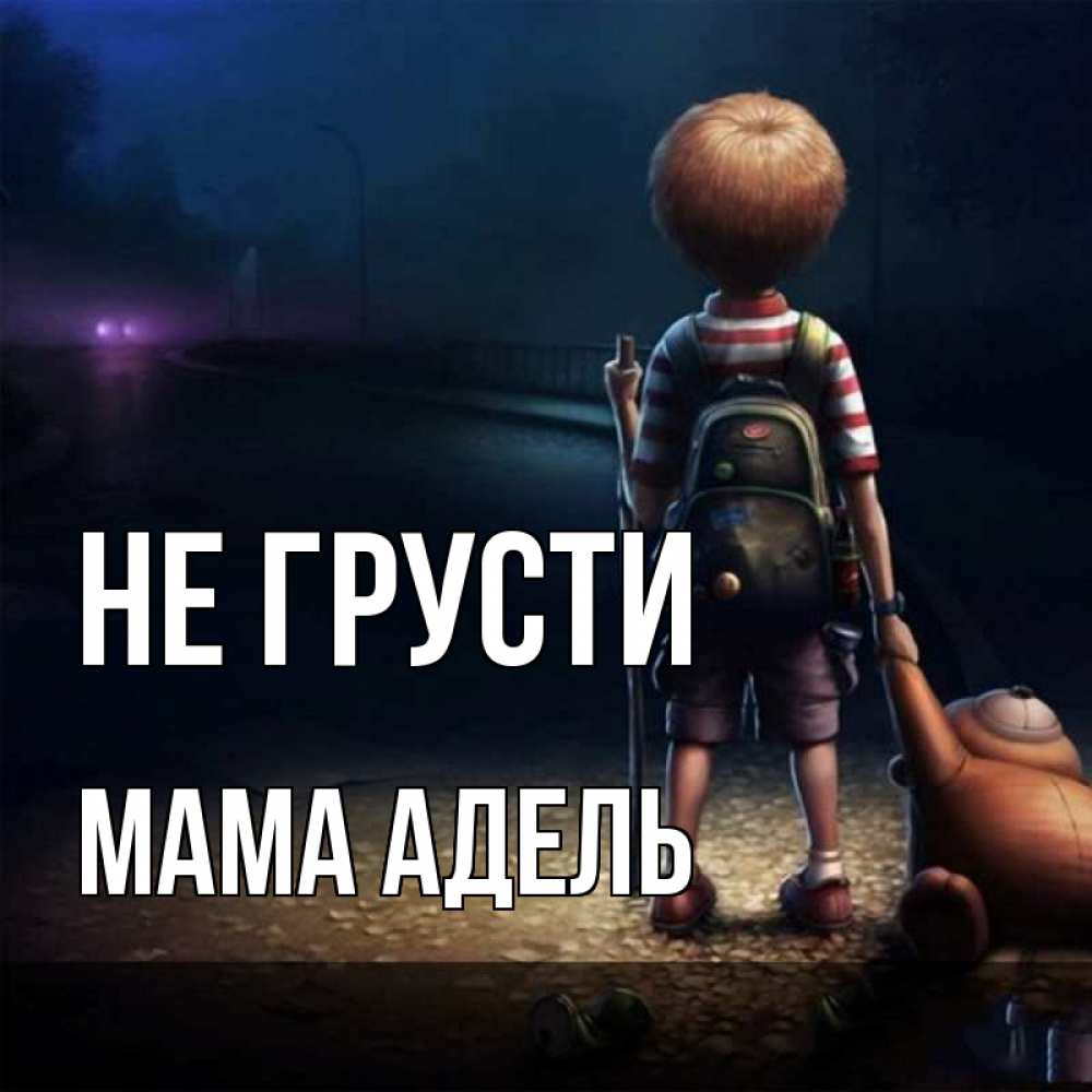 Открытка на каждый день с именем, Мама-Адель Не грусти мишка рюкзак ребенок Прикольная открытка с пожеланием онлайн скачать бесплатно 