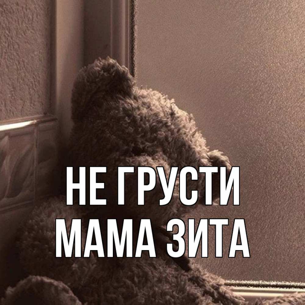 Открытка на каждый день с именем, Мама-Зита Не грусти стекол рефленое Прикольная открытка с пожеланием онлайн скачать бесплатно 